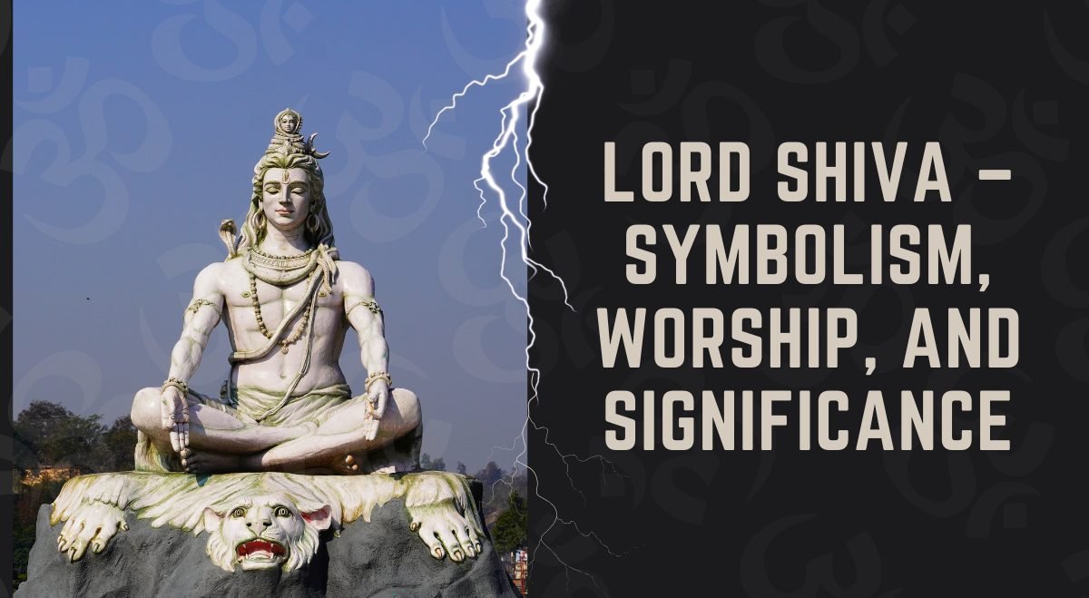 Lord Shiva – Symbolism, Worship, and Significance