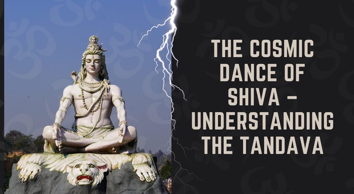 The Cosmic Dance of Shiva – Understanding the Tandava